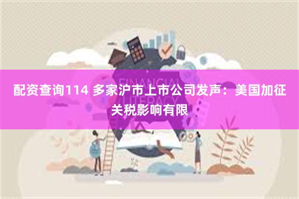 配资查询114 多家沪市上市公司发声：美国加征关税影响有限