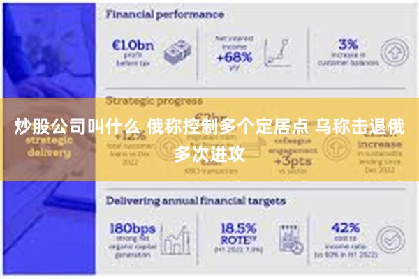 炒股公司叫什么 俄称控制多个定居点 乌称击退俄多次进攻