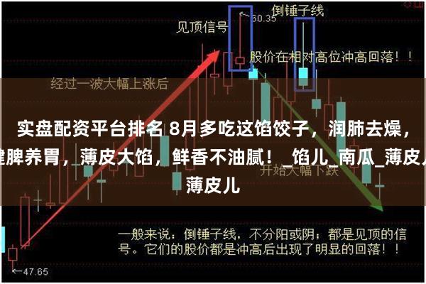 实盘配资平台排名 8月多吃这馅饺子，润肺去燥，健脾养胃，薄皮大馅，鲜香不油腻！_馅儿_南瓜_薄皮儿