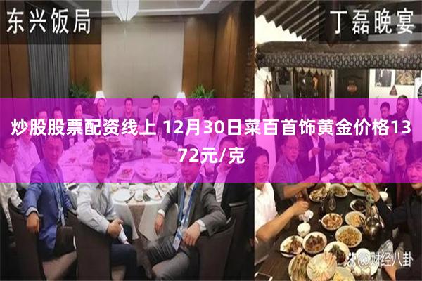 炒股股票配资线上 12月30日菜百首饰黄金价格1372元/克