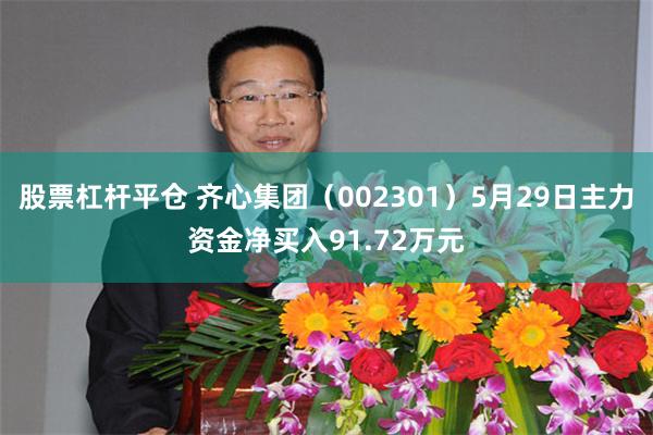 股票杠杆平仓 齐心集团（002301）5月29日主力资金净买入91.72万元