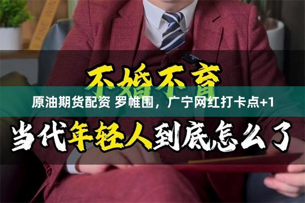 原油期货配资 罗帷围，广宁网红打卡点+1