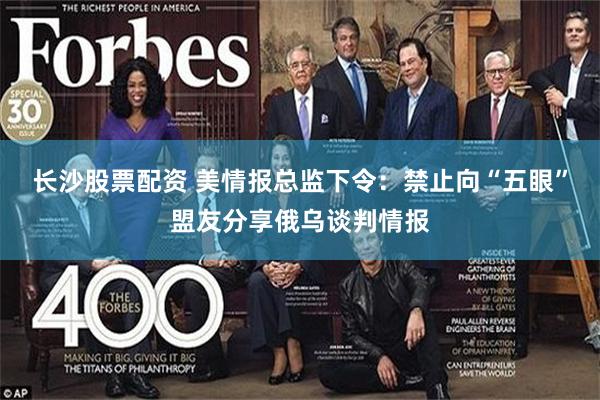 长沙股票配资 美情报总监下令：禁止向“五眼”盟友分享俄乌谈判情报