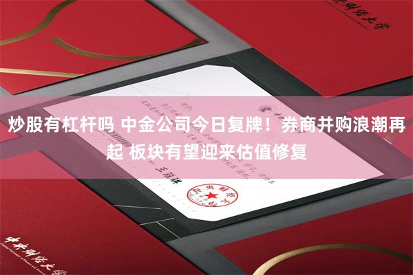 炒股有杠杆吗 中金公司今日复牌!券商并购浪潮再起 板块有望迎来估值修复