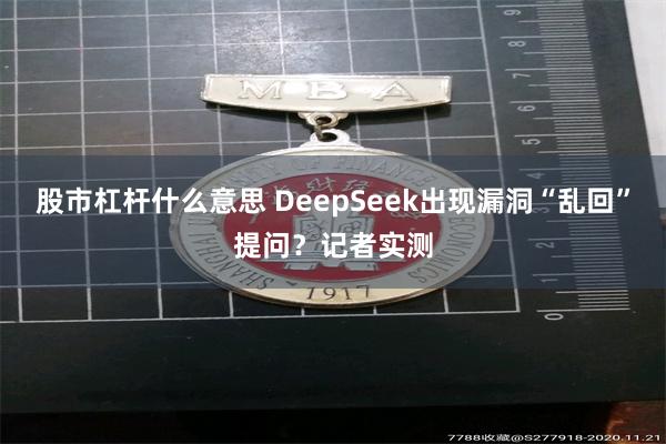 股市杠杆什么意思 DeepSeek出现漏洞“乱回”提问？记者实测
