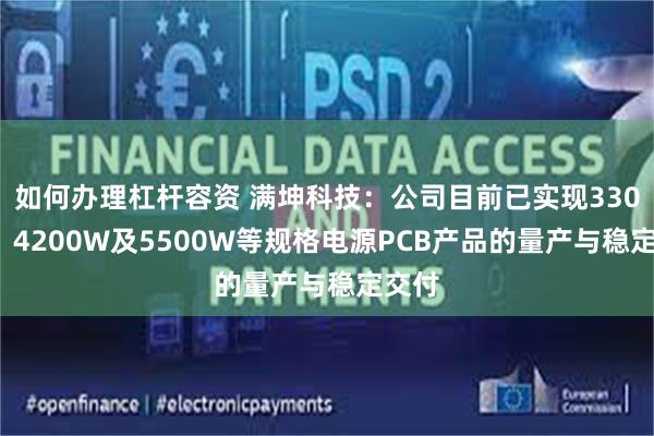 如何办理杠杆容资 满坤科技：公司目前已实现3300W、4200W及5500W等规格电源PCB产品的量产与稳定交付