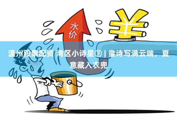 温州股票配资 湾区小诗星⑦ | 童诗写满云端，夏意藏入衣兜