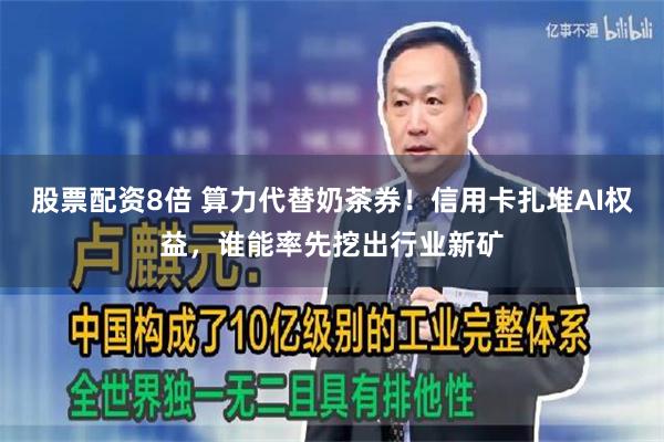 股票配资8倍 算力代替奶茶券！信用卡扎堆AI权益，谁能率先挖出行业新矿