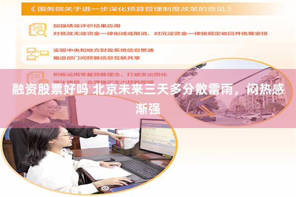 融资股票好吗 北京未来三天多分散雷雨，闷热感渐强