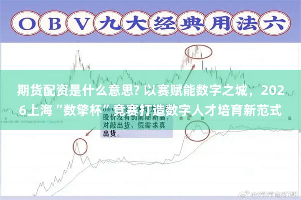 期货配资是什么意思? 以赛赋能数字之城，2026上海“数擎杯”竞赛打造数字人才培育新范式
