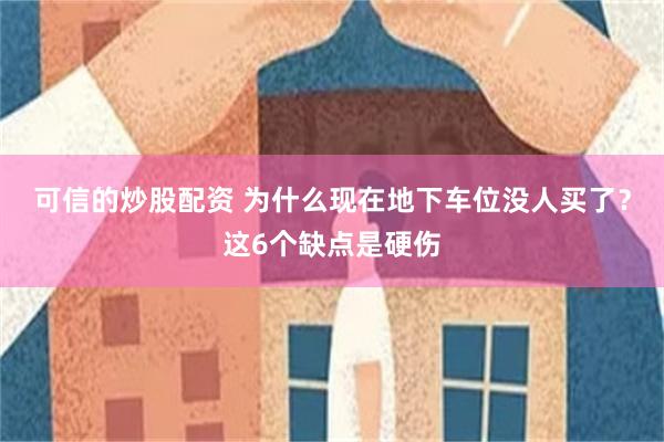可信的炒股配资 为什么现在地下车位没人买了？这6个缺点是硬伤
