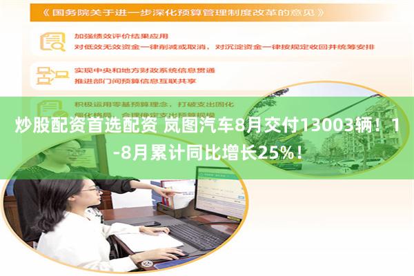 炒股配资首选配资 岚图汽车8月交付13003辆！1-8月累计同比增长25%！