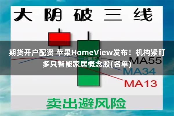 期货开户配资 苹果HomeView发布！机构紧盯多只智能家居概念股(名单)